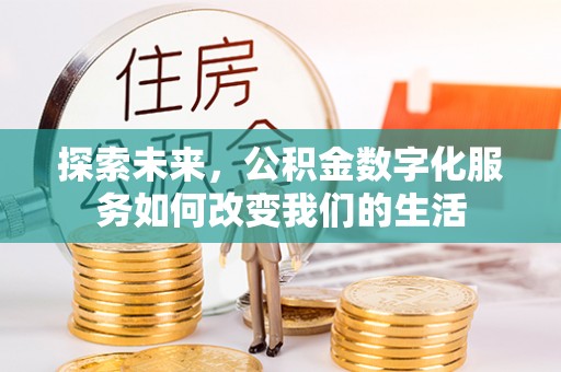 桐庐探索未来，公积金数字化服务如何改变我们的生活