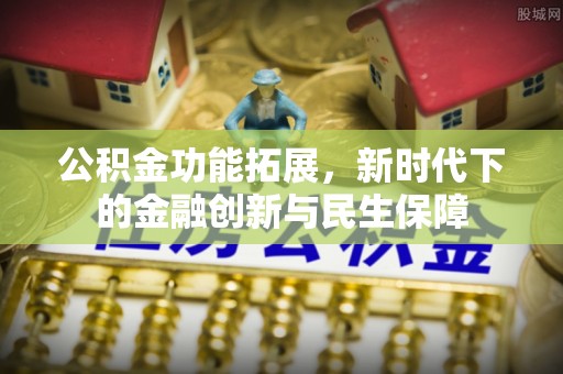 桐庐公积金功能拓展，新时代下的金融创新与民生保障