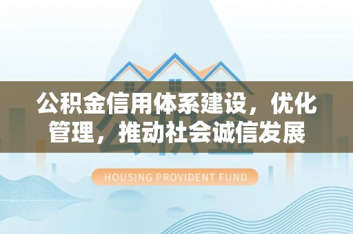 桐庐公积金信用体系建设，优化管理，推动社会诚信发展