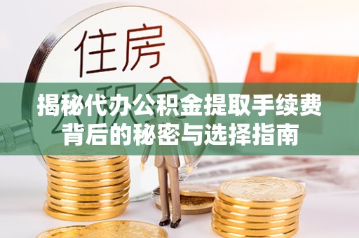 桐庐揭秘代办公积金提取手续费背后的秘密与选择指南