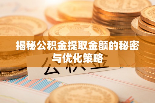 桐庐揭秘公积金提取金额的秘密与优化策略
