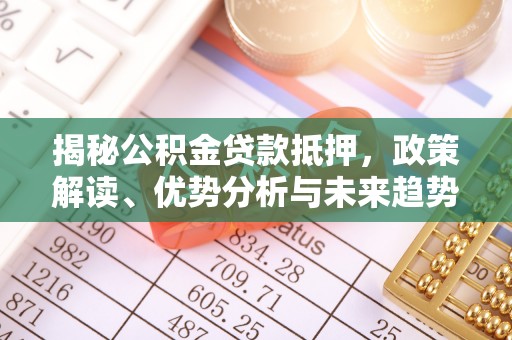 桐庐揭秘公积金贷款抵押，政策解读、优势分析与未来趋势