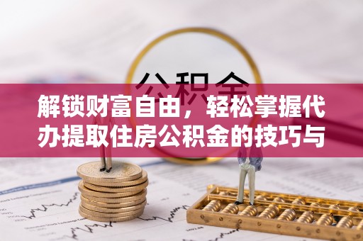桐庐解锁财富自由，轻松掌握代办提取住房公积金的技巧与攻略