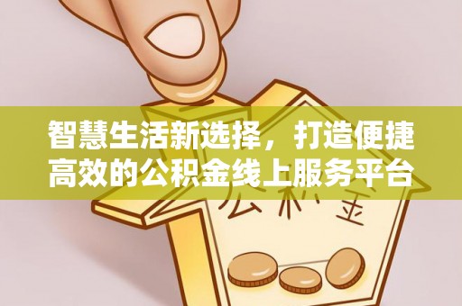 桐庐智慧生活新选择，打造便捷高效的公积金线上服务平台