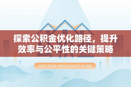 桐庐探索公积金优化路径，提升效率与公平性的关键策略