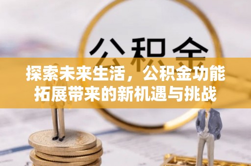 桐庐探索未来生活，公积金功能拓展带来的新机遇与挑战