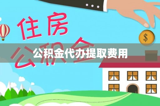 桐庐公积金代办提取费用