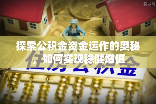 桐庐探索公积金资金运作的奥秘，如何实现稳健增值
