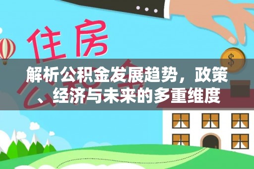 桐庐解析公积金发展趋势，政策、经济与未来的多重维度