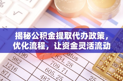桐庐揭秘公积金提取代办政策，优化流程，让资金灵活流动