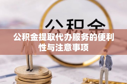 桐庐公积金提取代办服务的便利性与注意事项