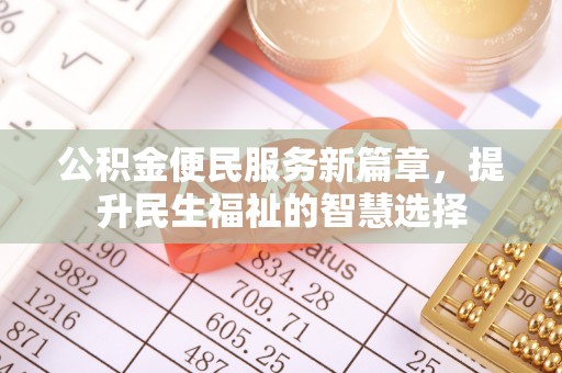 桐庐公积金便民服务新篇章，提升民生福祉的智慧选择