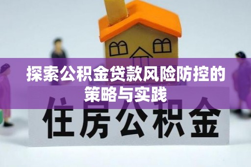 桐庐探索公积金贷款风险防控的策略与实践