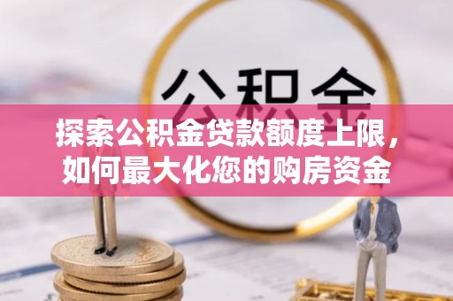 桐庐探索公积金贷款额度上限，如何最大化您的购房资金